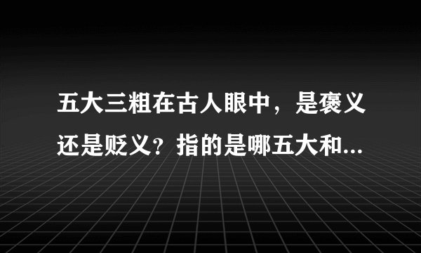 五大三粗在古人眼中，是褒义还是贬义？指的是哪五大和哪三粗？