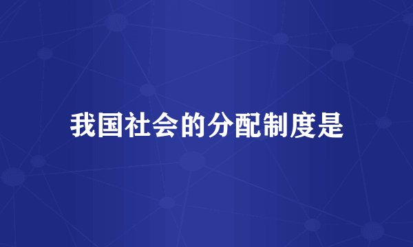 我国社会的分配制度是