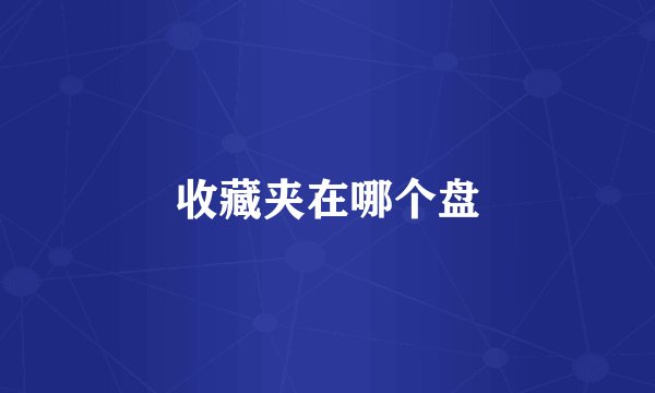 收藏夹在哪个盘