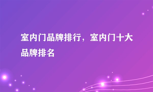 室内门品牌排行，室内门十大品牌排名