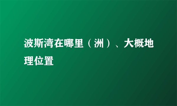 波斯湾在哪里（洲）、大概地理位置