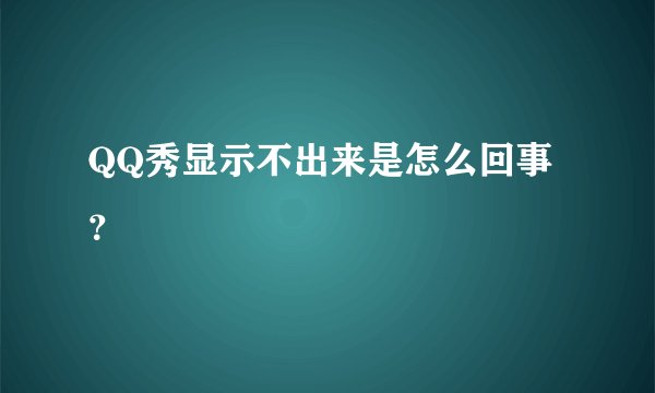QQ秀显示不出来是怎么回事？