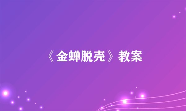 《金蝉脱壳》教案