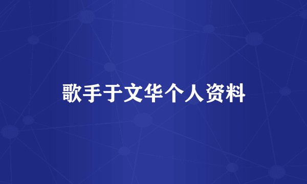 歌手于文华个人资料