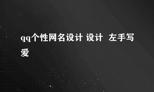 qq个性网名设计 设计  左手写爱
