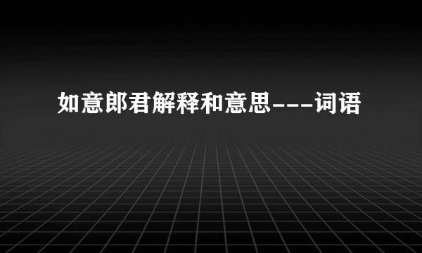 如意郎君解释和意思---词语