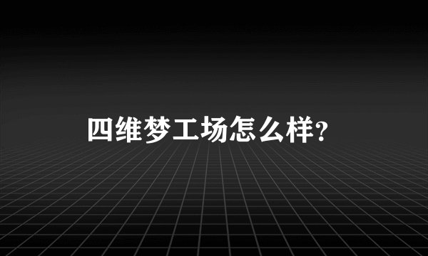四维梦工场怎么样？
