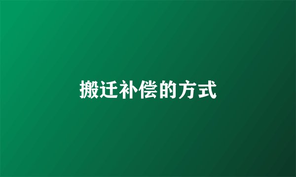 搬迁补偿的方式