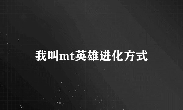 我叫mt英雄进化方式