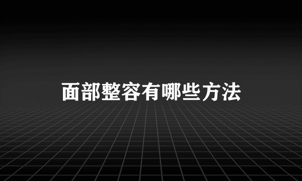 面部整容有哪些方法