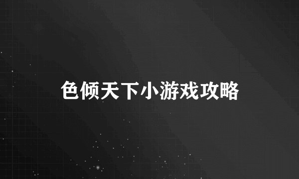 色倾天下小游戏攻略
