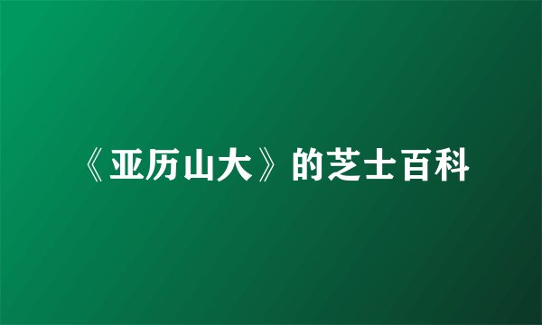 《亚历山大》的芝士百科