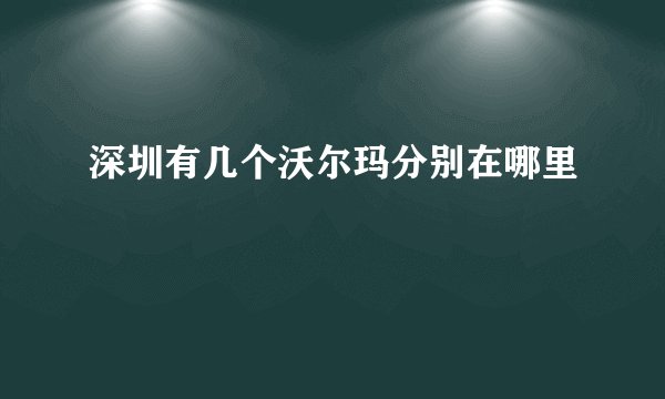 深圳有几个沃尔玛分别在哪里