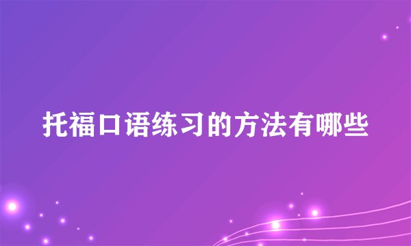 托福口语练习的方法有哪些