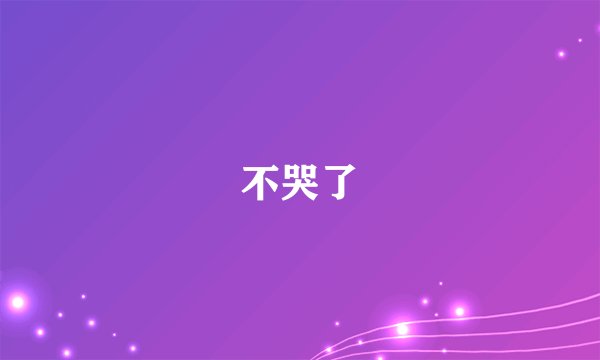 不哭了