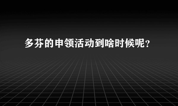 多芬的申领活动到啥时候呢？