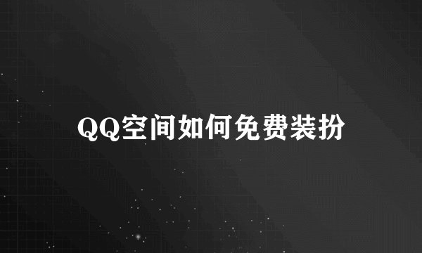 QQ空间如何免费装扮