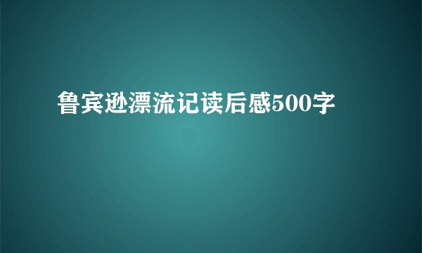 鲁宾逊漂流记读后感500字