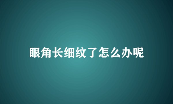 眼角长细纹了怎么办呢
