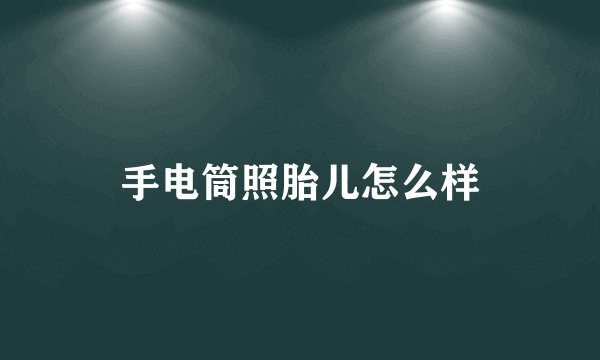 手电筒照胎儿怎么样