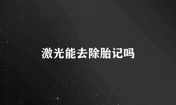 激光能去除胎记吗