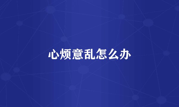 心烦意乱怎么办