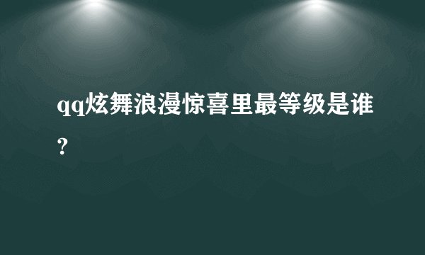 qq炫舞浪漫惊喜里最等级是谁?