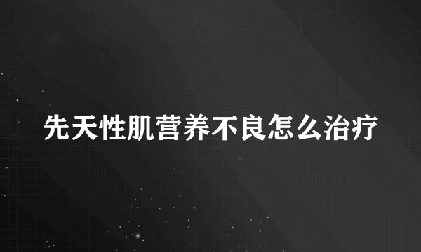 先天性肌营养不良怎么治疗