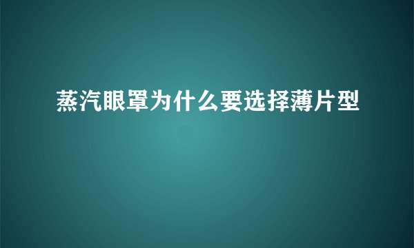 蒸汽眼罩为什么要选择薄片型