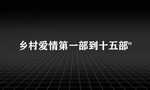 乡村爱情第一部到十五部