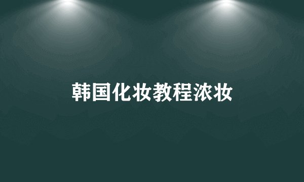 韩国化妆教程浓妆