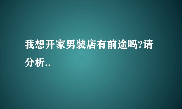 我想开家男装店有前途吗?请分析..