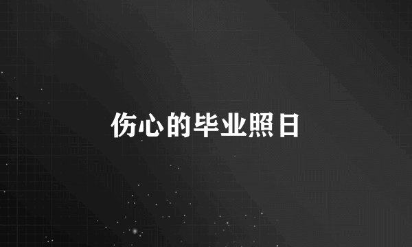 伤心的毕业照日