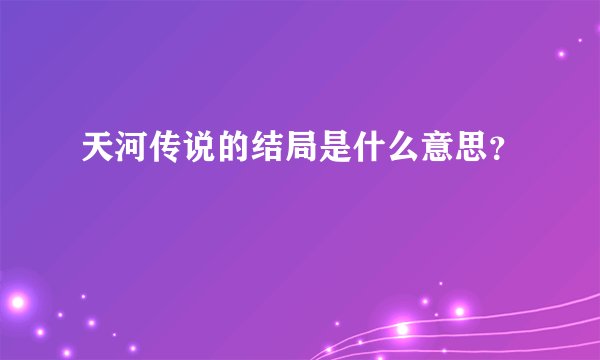 天河传说的结局是什么意思？