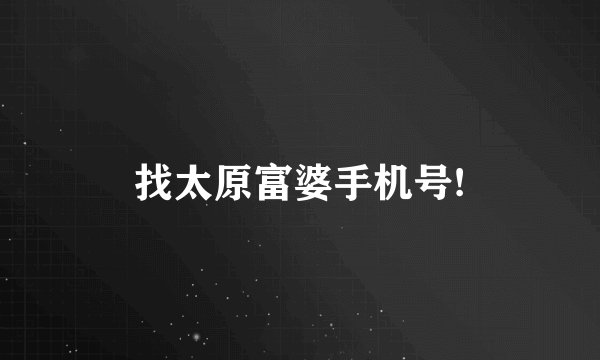 找太原富婆手机号!