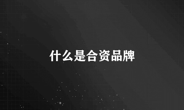 什么是合资品牌