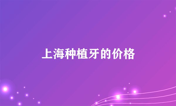 上海种植牙的价格