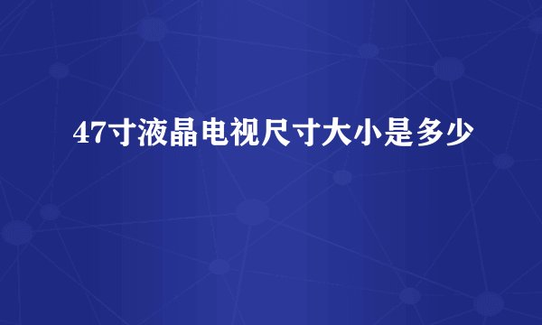 47寸液晶电视尺寸大小是多少