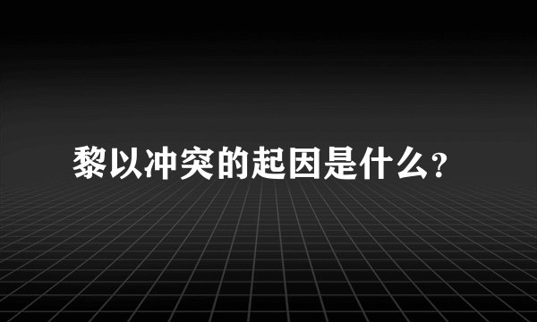 黎以冲突的起因是什么?