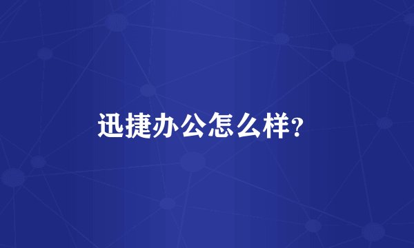 迅捷办公怎么样？