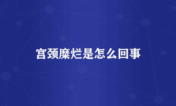 宫颈糜烂是怎么回事