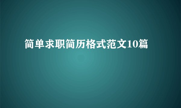 简单求职简历格式范文10篇