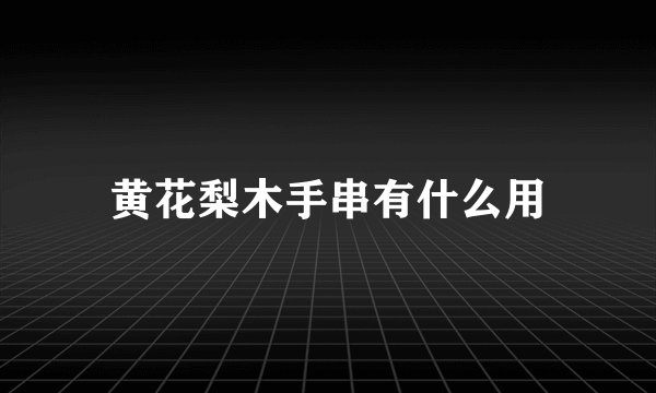 黄花梨木手串有什么用