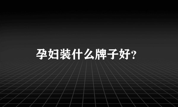 孕妇装什么牌子好？