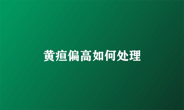 黄疸偏高如何处理