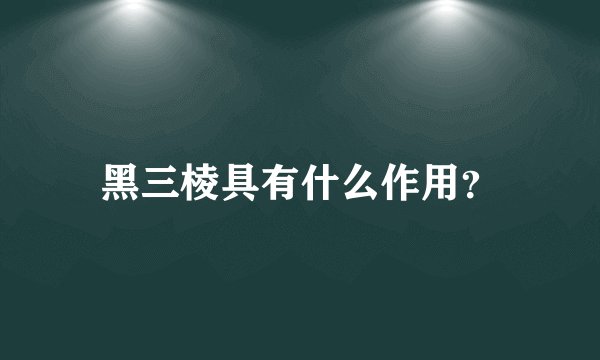 黑三棱具有什么作用？