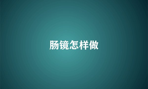 肠镜怎样做