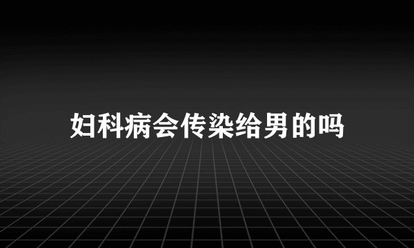 妇科病会传染给男的吗
