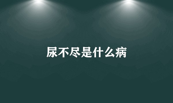 尿不尽是什么病