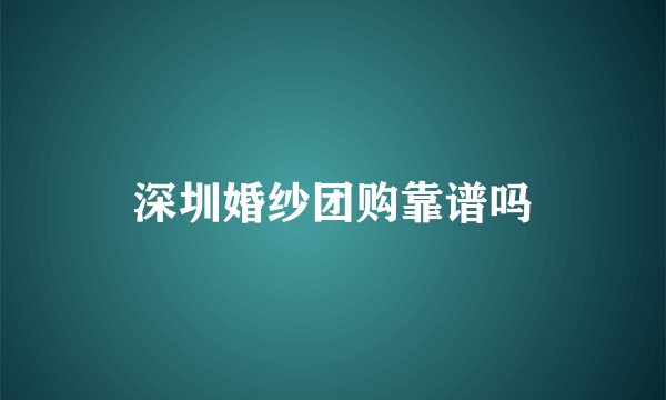 深圳婚纱团购靠谱吗